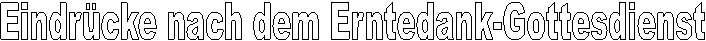 Eindr�cke nach dem Erntedank-Gottesdienst
