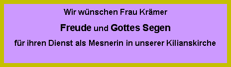 Textfeld: Wir wnschen Frau Krmer Freude und Gottes Segenfr ihren Dienst als Mesnerin in unserer Kilianskirche